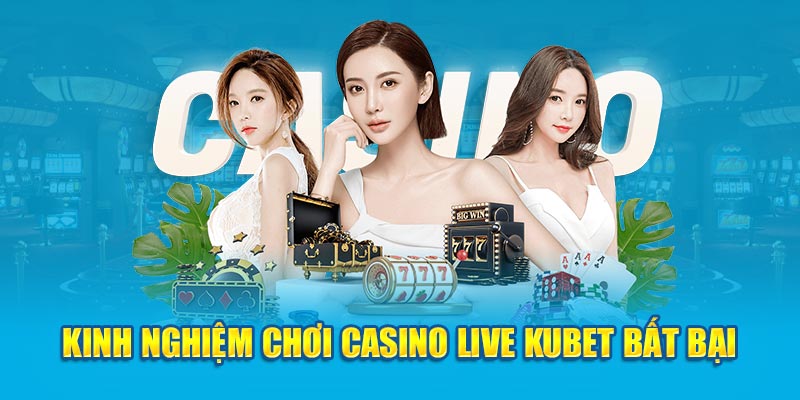 kinh-nghiem-choi-casino-live-kubet-bat-bai